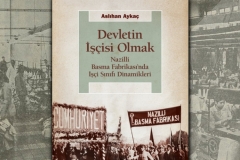 Aslıhan Aykaç’s book “Devletin İşçisi Olmak: Nazili Basma Fabrikası’nda İşçi Sınıfı Dinamikleri” has been published